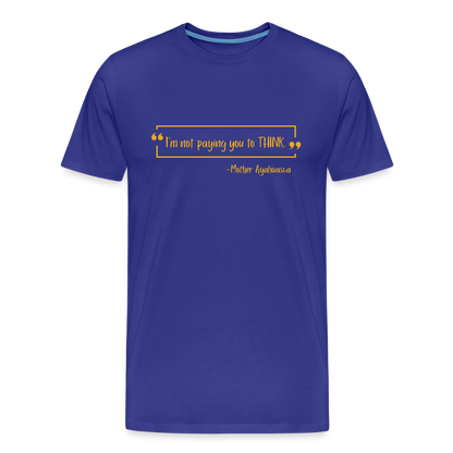 I am not paying you to THINK! - royal blue