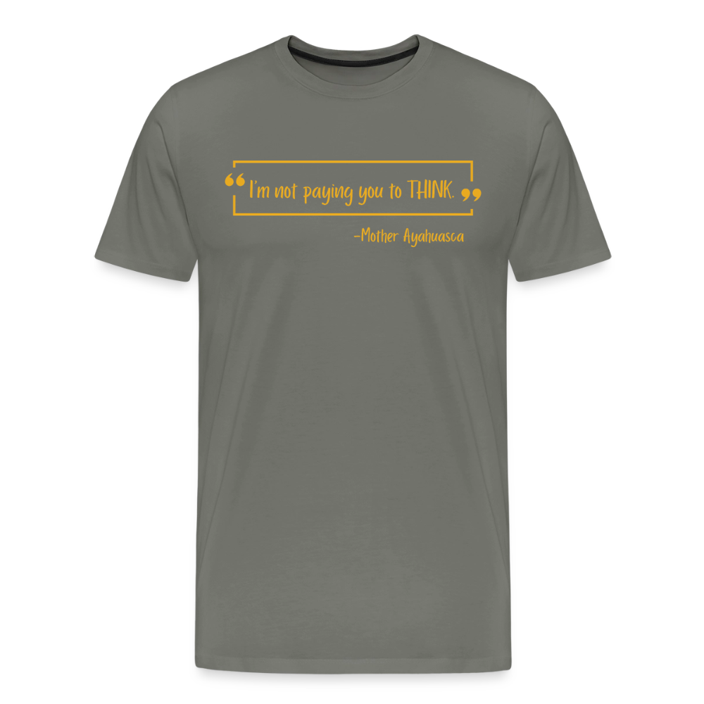 I am not paying you to THINK - asphalt gray