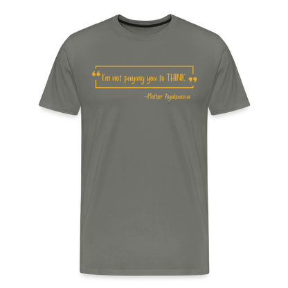 I am not paying you to THINK - asphalt gray