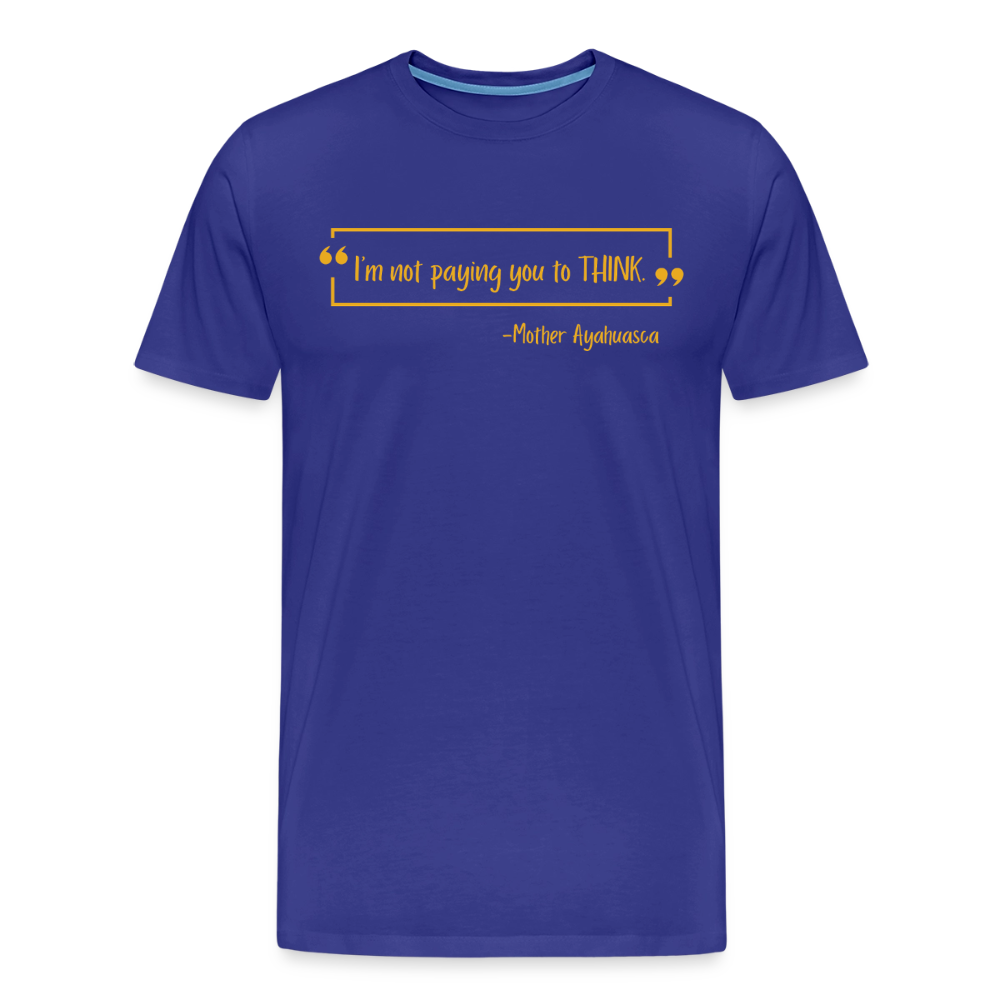 I am not paying you to THINK - royal blue