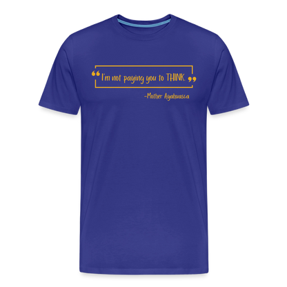 I am not paying you to THINK - royal blue