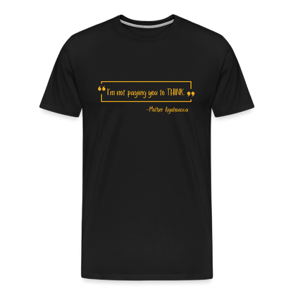 I am not paying you to THINK! - black